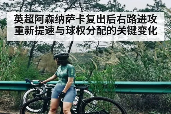 英超阿森纳萨卡复出后右路进攻重新提速与球权分配的关键变化